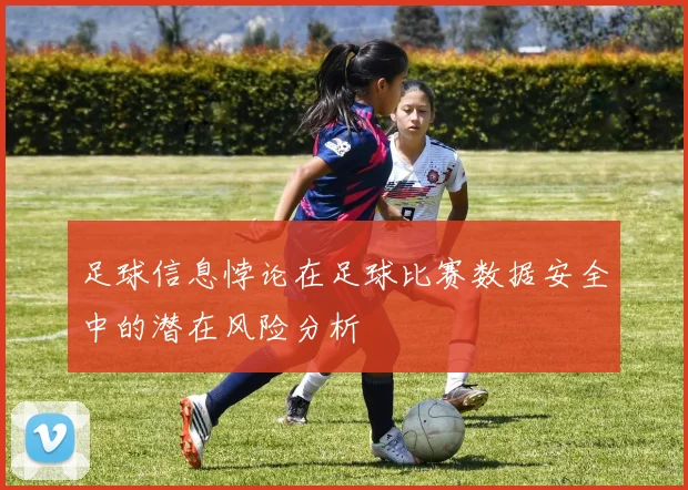足球信息悖论在足球比赛数据安全中的潜在风险分析