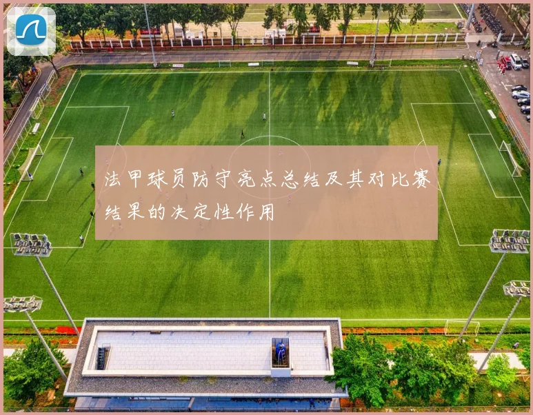 法甲球员防守亮点总结及其对比赛结果的决定性作用