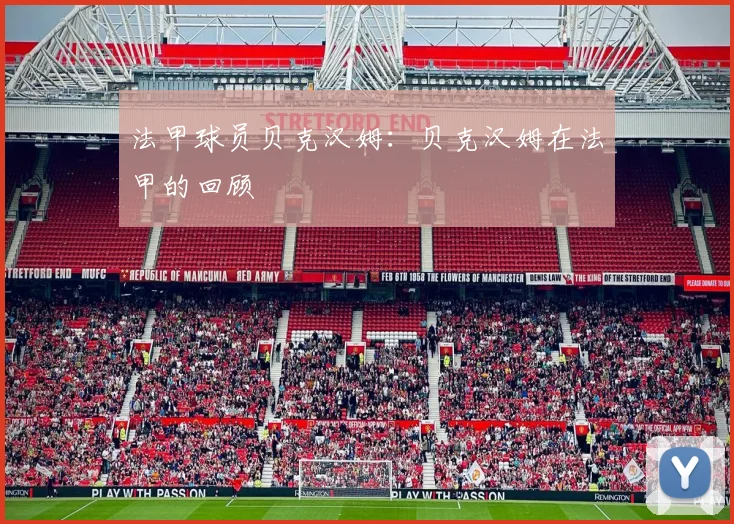 法甲球员贝克汉姆：贝克汉姆在法甲的回顾