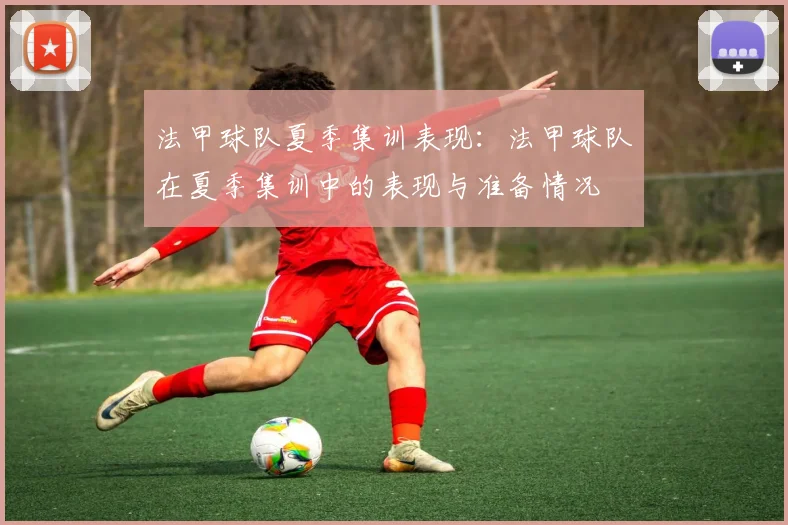 法甲球队夏季集训表现:法甲球队在夏季集训中的表现与准备情况